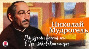 НИКОЛАЙ МУДРОГЕЛЬ «ПЯТЬДЕСЯТ ВОСЕМЬ ЛЕТ В ТРЕТЬЯКОВСКОЙ ГАЛЕРЕЕ». Аудиокнига. Читает А. Бордуков