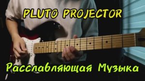 Relax Music | PLUTO PROJECTOR | Красивая, Расслабляющая Музыка На Гитаре | Избавление От Негатива