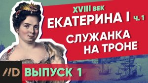 Серия 1. Служанка на троне. ЕКАТЕРИНА I (часть 1)