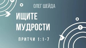 Ищите мудрости! ｜ Притчи 1:1-7 ｜ Олег Шейда