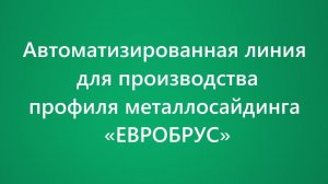 Автоматизированная линия для производства профиля металлосайдинга «ЕВРОБРУС» трехполочная