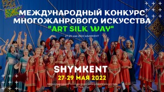 ПРИМИ УЧАСТИЕ! Международный конкурс многожанрового искусства «Art Silk Way» Шымкент 27-29 мая 2022
