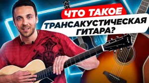 Трансакустическая гитара. Что такое трансакустическая гитара и в чем её уникальность?