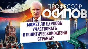 ПРОФЕССОР ОСИПОВ: МОЖЕТ ЛИ ЦЕРКОВЬ УЧАСТВОВАТЬ В ПОЛИТИЧЕСКОЙ ЖИЗНИ СТРАНЫ?