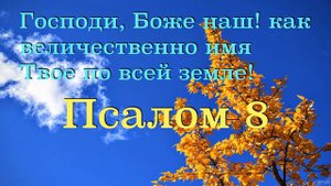 Господи, Боже наш! как величественно имя Твое по всей земле! Псалом 8.