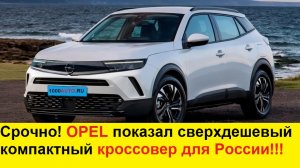 Новый СВЕРХДЕШЕВЫЙ кроссовер для России от OPEL по цене Лады Гранты и Нивы: Дастеру и Крете конец!