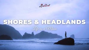 Life as a Moon - Shores & Headlands