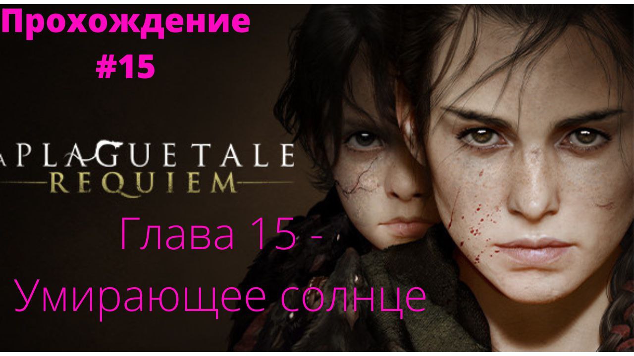 Прохождение A Plague Tale : Requiem  -  Глава # 15 Умирающее солнце