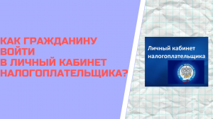 Как гражданину войти в личный кабинет налогоплательщика ?