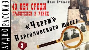 Иван Путилин. "Черти Парголовского шоссе" (из книги 40 лет среди грабителей)