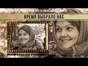 ВРЕМЯ ВЫБРАЛО НАС | Песни из кинофильма (Композитор Тихон Хренников)
