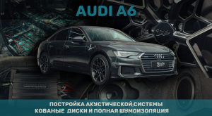 Новая акустическая система в Audi A6, кованые диски и полная шумоизоляция