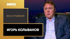 «Все о главном». Игорь Колыванов