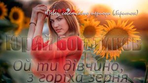 Юрий Богатиков - Ой ти дивчино,з гориха зерня ??