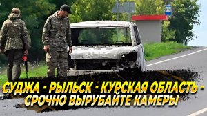 Суджа - Рыльск - Курская область - Срочно вырубайте камеры - Новости