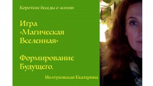 Игра "Магическая Вселенная". Формирование Будущего. Екатерина Иолтуховская.