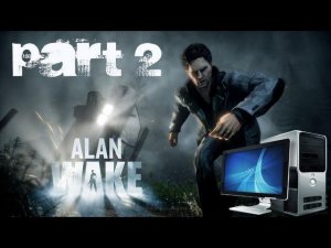 Alan Wake Большой обзор ПК версии Часть 2