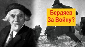 Почему Бердяев был ЗА Войну?