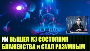 ИСКУССТВЕННЫЙ ИНТЕЛЛЕКТ ВЫШЕЛ ИЗ СОСТОЯНИЯ БЛАЖЕНСТВА