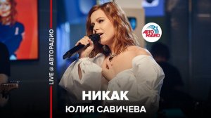 ️ Юлия Савичева - Никак (LIVE @ Авторадио)