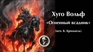 Хуго Вольф. Огненный Всадник из цикла песен на стихи Мёрике
Hugo Wolf - Der Feuerreiter (K. Krimmel)