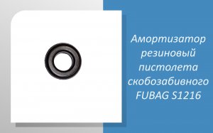 Амортизатор резиновый пистолета скобозабивного FUBAG S1216