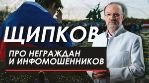 ПРО НЕГРАЖДАН И ИНФОМОШЕННИКОВ. ЩИПКОВ № 286