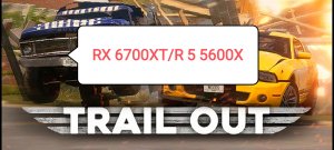 Trail Out v.2.9 - тест игры на RX 6700 XT/R 5 5600 X