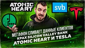 ДЕПЛОЙ НЬЮС: Мегафон сливает данные клиентов / Крах Silicon Valley Bank / Atomic Heart и Tesla