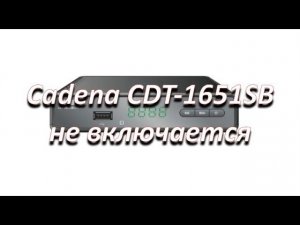 ремонт цифрой приставки cadena cdt-1651sb