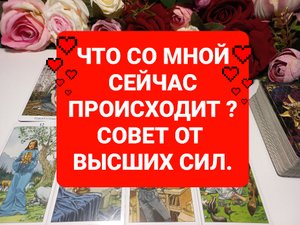 ЧТО БЫЛО. ЧТО БУДЕТ .СОВЕТ ОТ ВЫСШИХ СИЛ.