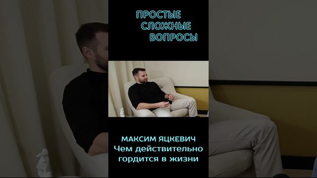 Максим Яцкевич - О том, чем действительно гордится в жизни