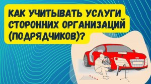 Как учитывать услуги сторонних организаций (подрядчиков) в автосервисе?