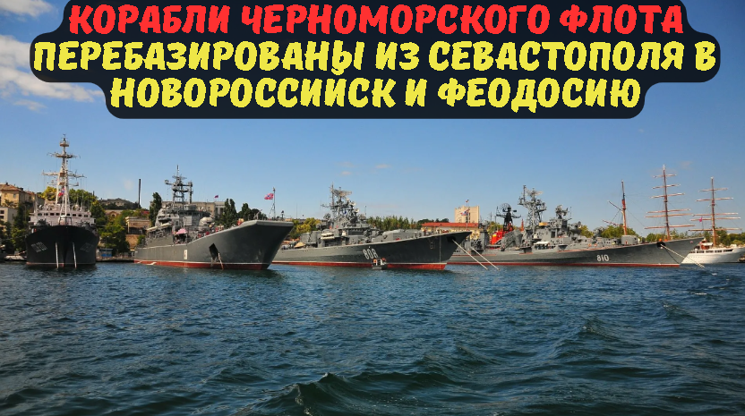 Корабли Черноморского флота перебазированы из Севастополя в Новороссийск и Феодосию.