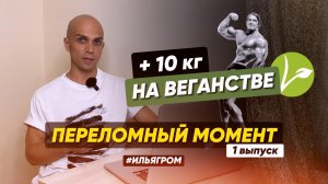 ?Переломный момент. НАБИРАЮ МАССУ НА ВЕГАНСТВЕ. Илья Гром. 1 выпуск.