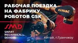 РАБОЧАЯ ПОЕЗДКА НА ФАБРИКУ РОБОТОВ GSK