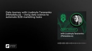 Data Journey with Liudmyla Taranenko (Metadata.io) - Using data science to automate B2B marketing..