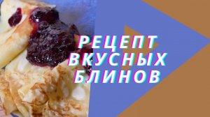 РЕЦЕПТ САМЫХ ВКУСНЫХ БЛИНОВ