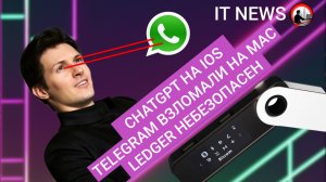 IT Новости #21 | ChatGPT на iOS, Telegram взломали на mac, Ledger небезопасен
