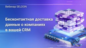 Бесконтактная доставка: данные о компаниях в вашей CRM | Вебинар SELDON | 27.05.2020