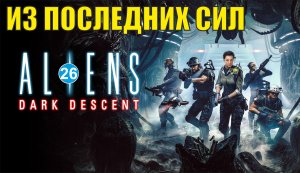 Aliens: Dark Descent - Из последних сил