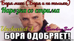 Uncharted 4 Боря микс (Боря и не только) Нарезка со стрима #Breaking Bad