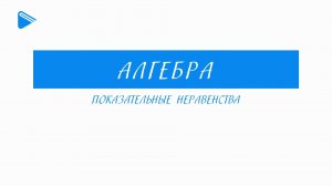 11 класс - Алгебра - Показательные неравенства