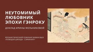 Доклад Ирины Мельниковой «Неутомимый любовник эпохи Гэнроку»