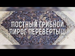 Постный грибной ПИРОГ ПЕРЕВЁРТЫШ