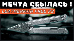 3 ГОДА  ОЖИДАНИЙ И ЧТО ТЕПЕРЬ? Мой первый Leatherman Free P2