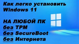 Как легко установить Windows 11 на любой ПК без TPM, без SecureBoot, без Интернета