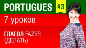 Урок 3. Португальский язык за 7 уроков для начинающих. Глагол fazer. Бразильский вариант. Шипилова.