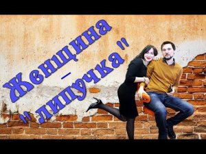 ЖЕНЩИНА - "ЛИПУЧКА".Истоки любовной зависимости.