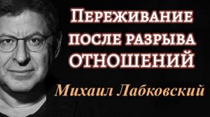 Как пережить разрыв отношений? Михаил Лабковский